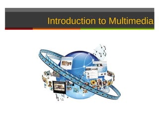 Introduction to Multimedia
 