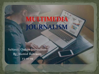 Subject: Online Journalism
By: Hamid Bahraam
23-10-19
 