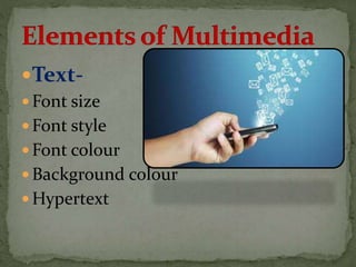 Text-
 Font size
 Font style
 Font colour
 Background colour
 Hypertext
 