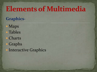 Graphics-
 Maps
 Tables
 Charts
 Graphs
 Interactive Graphics
 