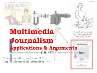 Multimedia
    Journalism
    Applications & Arguments
Speed, mobility, and News 2.0:
digital dilemmas in journalism
 