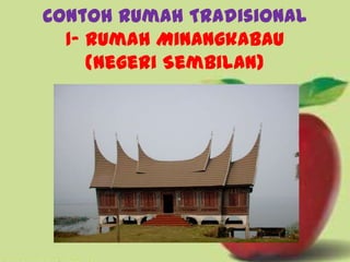 Contoh Rumah Tradisional
  1- Rumah Minangkabau
     (Negeri Sembilan)
 