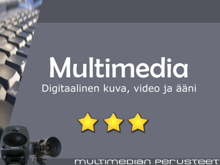 Multimedia Digitaalinen kuva, video ja ääni 