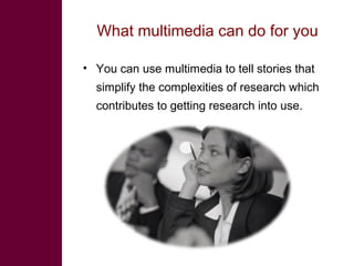 Multimedia in research: What is it? Why use it? How to use it?  