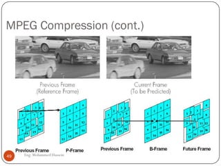 Image compression: JPEG
 Divide digitized image in 8x8 pixel blocks
 Pixel blocks are transformed into frequency blocks using DCT
(Discrete CosineTransform).This is similar to FFT (Fast
FourierTransform).
 The quantization phase limits the precision of the frequency
coefficient.
 The encoding phase packs this information in a dense fashion
49 Eng: Mohammed Hussein
DCT
 