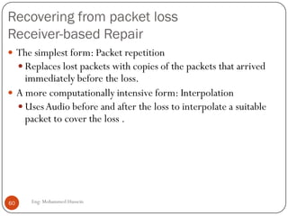 Problem: Packet Jitter
 Jitter:Variation in delay
Example
1
3
5 4 3 2Sender
No jitter
125 46
6
Receiver
Jitter
pkt 6
pkt 5
60 Eng: Mohammed Hussein
 