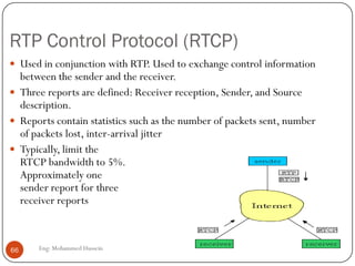 Recovering from packet loss Interleaving
 Divide 20 msec of audio data into smaller units of 5 msec each and
interleave.
 Upon loss, have a set of partially filled chunks
66 Eng: Mohammed Hussein
‫استرجاع‬
‫الباكتات‬
‫الخسرانه‬
 
