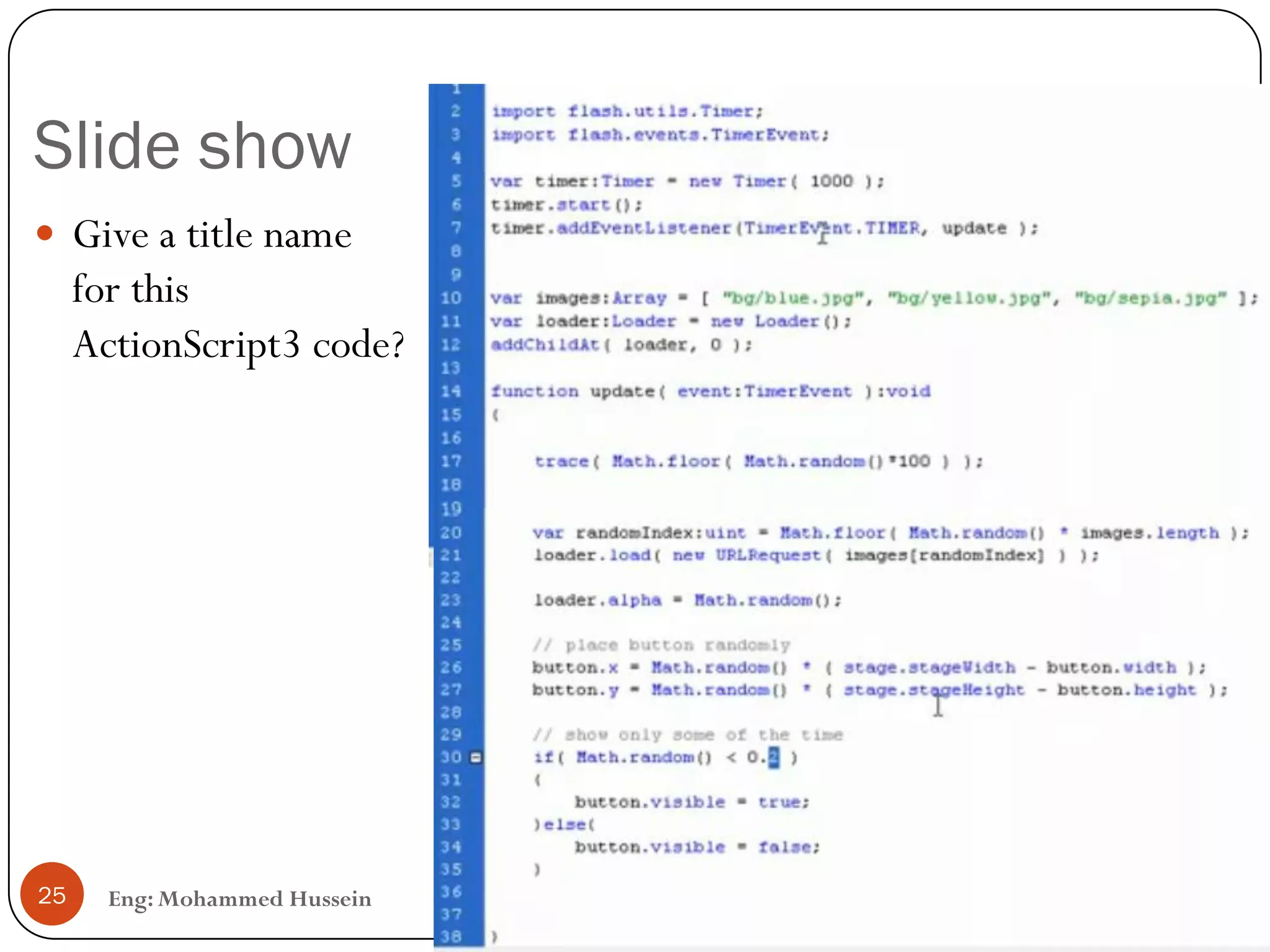 Slide show
Eng: Mohammed Hussein25
 Give a title name
for this
ActionScript3 code?
 