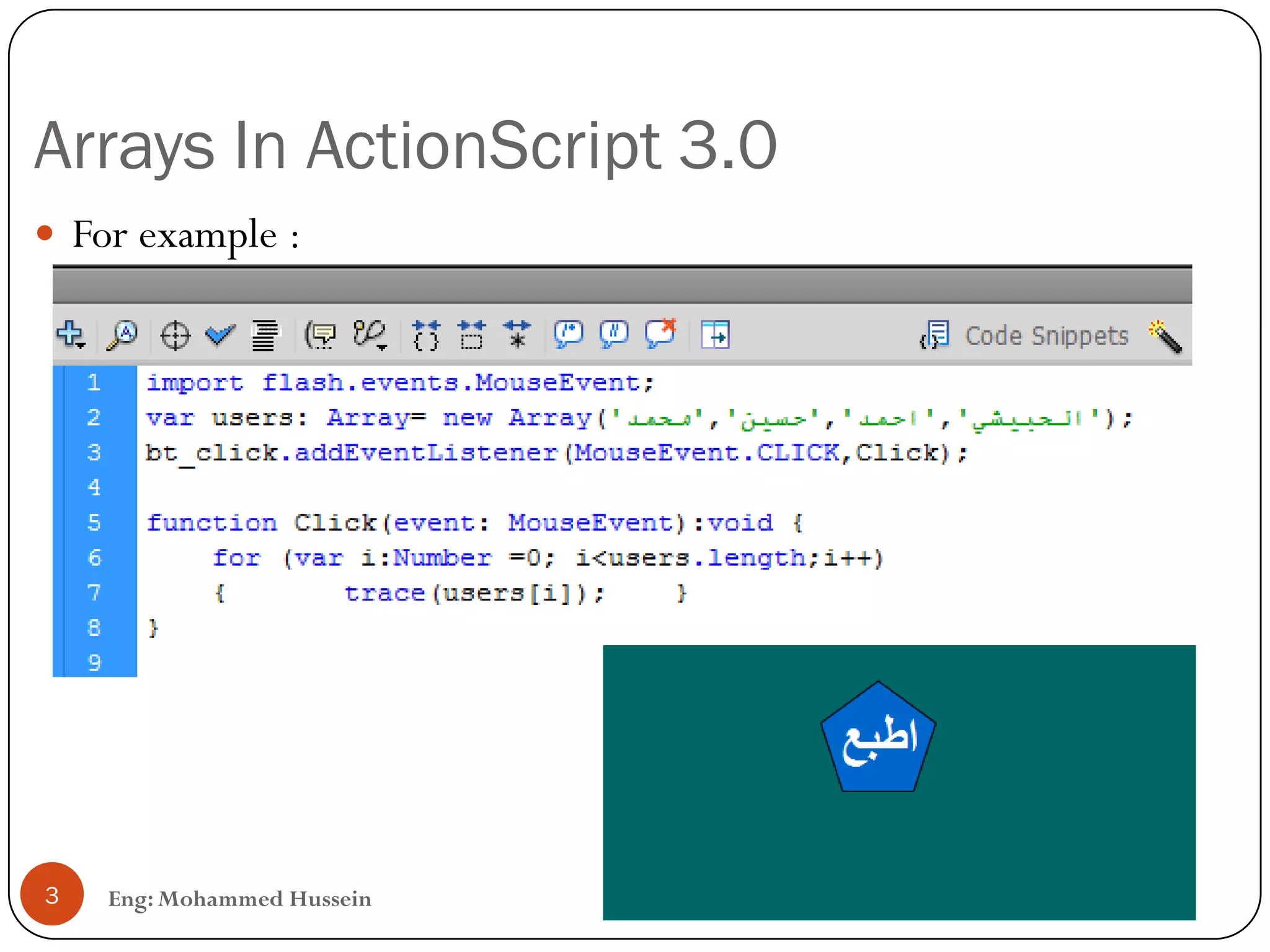 Arrays In ActionScript 3.0
Eng: Mohammed Hussein3
 For example :
 