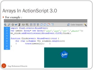 Arrays In ActionScript 3.0
Eng: Mohammed Hussein3
 For example :
 