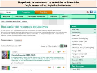 Tics y diseño de materiales: Los materiales multimediales
        Según los contenidos. Según los destinatarios.
 