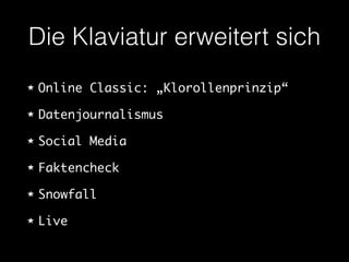 Die Klaviatur erweitert sich 
Online Classic: „Klorollenprinzip“ 
Datenjournalismus 
Social Media 
Faktencheck 
Snowfall 
Live 
 