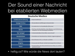 Der Sound einer Nachricht 
bei etablierten Webmedien 
• heftig.co? Wie würde die News dort lauten? 
 