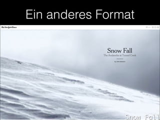 Ein anderes Format 
Eine neue Ruhe in der Darstellung 
Fokus auf eine Geschichte mit vielen 
Aspekten 
mediale Erweiterungen 
Snow Fall 
 