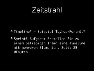Zeitstrahl 
Timeline* – Beispiel Tayhus-Porträt* 
Sprint!-Aufgabe: Erstellen Sie zu 
einem beliebigen Thema eine Timeline 
mit mehreren Elementen. Zeit: 25 
Minuten 
 