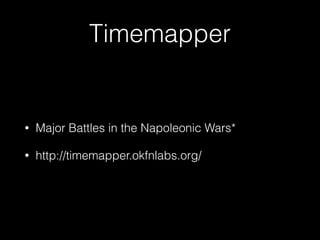 Timemapper 
• Major Battles in the Napoleonic Wars* 
• http://timemapper.okfnlabs.org/ 
 