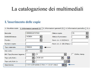 La catalogazione dei multimediali
L'inserimento delle copie
 
