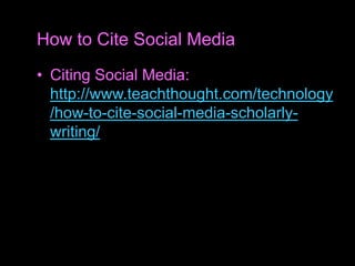 • Citing Social Media:
http://www.teachthought.com/technology
/how-to-cite-social-media-scholarly-
writing/
How to Cite Social Media
 