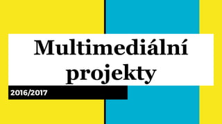 Multimediální
projekty
2016/2017
 