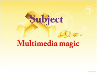 Subject
Multimedia magic

 