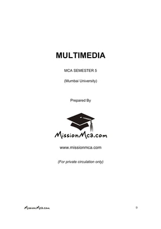 0
MULTIMEDIA
MCA SEMESTER 5
(Mumbai University)
Prepared By
www.missionmca.com
(For private circulation only)
 