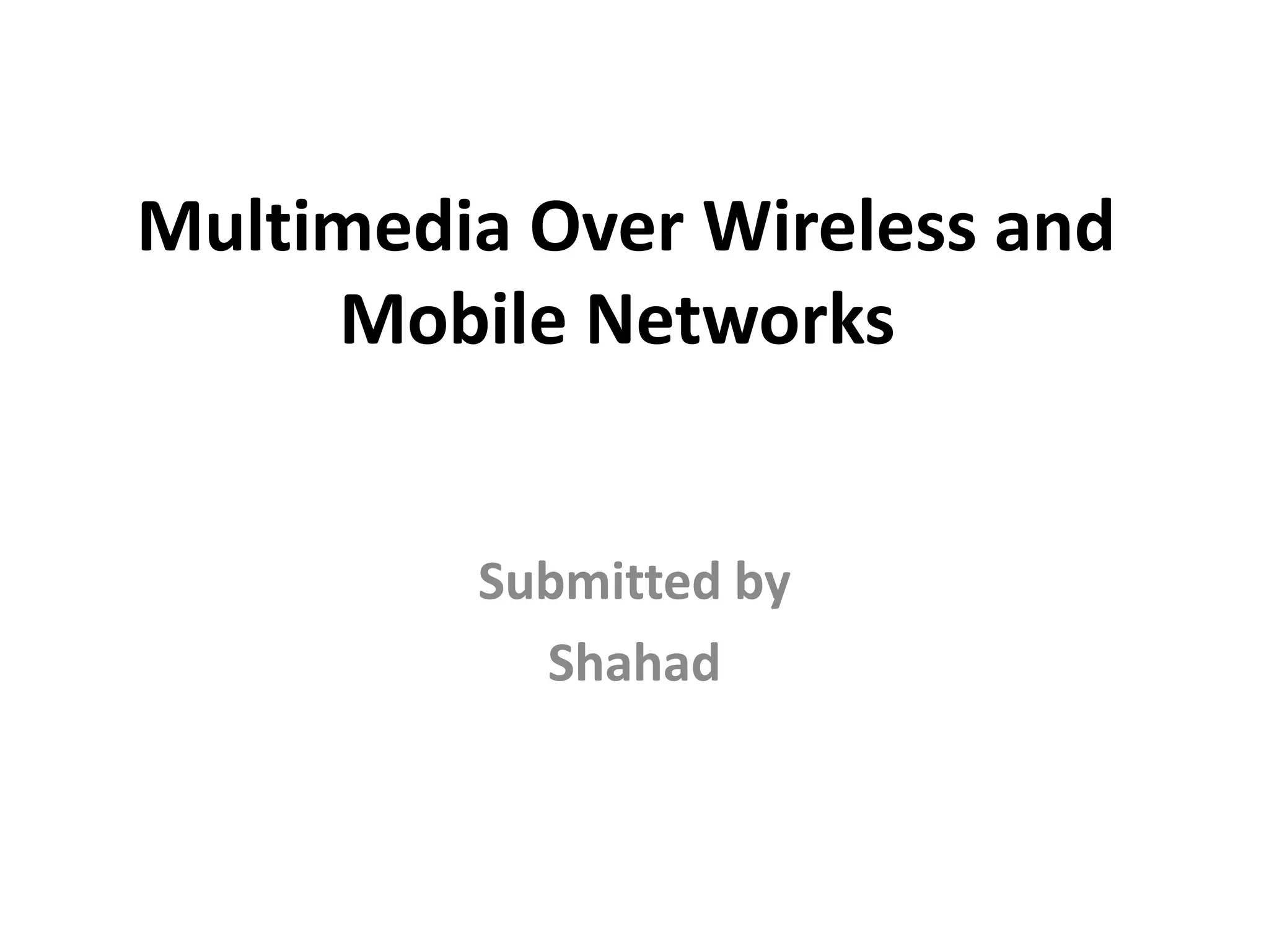 Multimedia Over Wireless and
Mobile Networks
Submitted by
Shahad
 