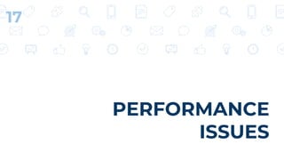 PERFORMANCE
ISSUES
17
 