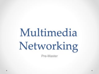Multimedia
Networking
Pre-Master
 