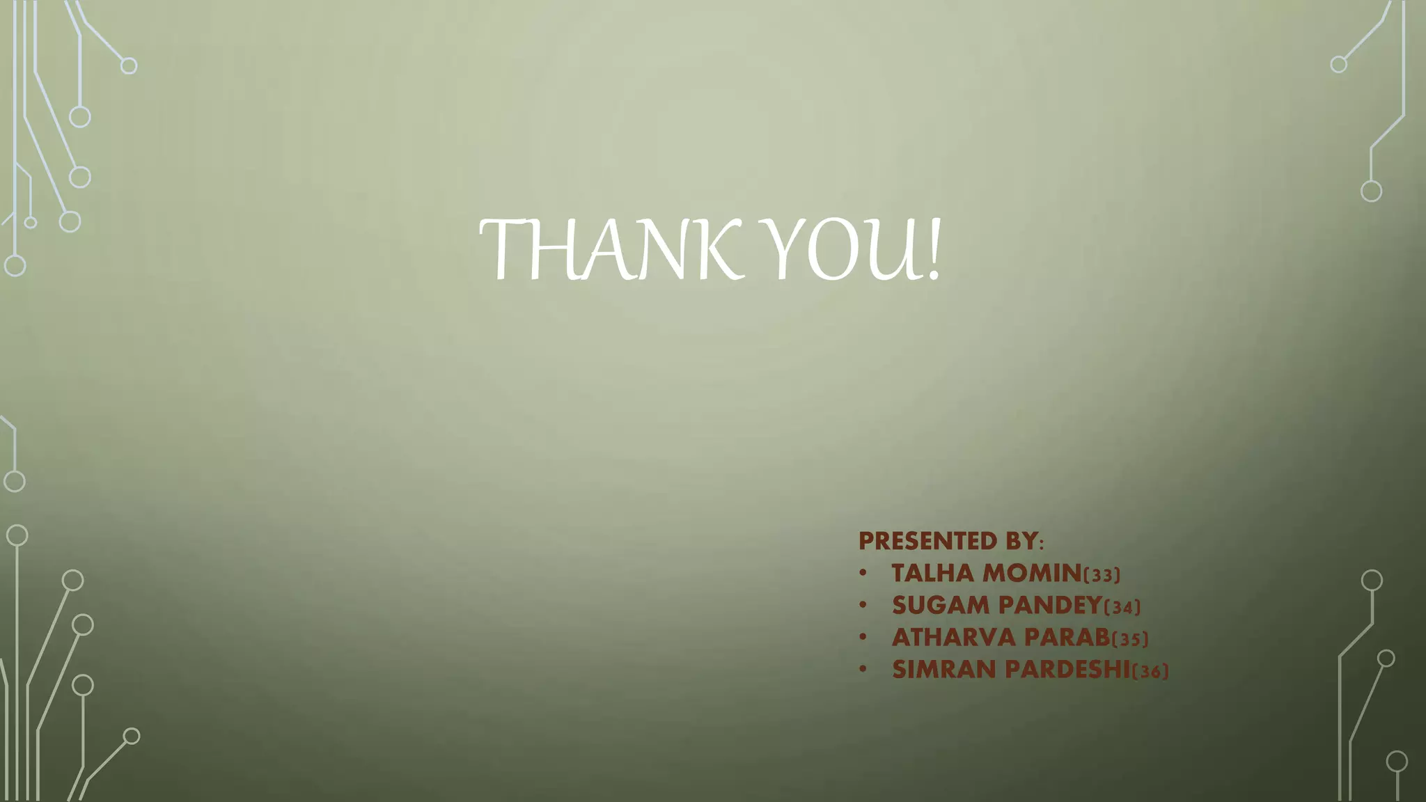 THANK YOU!
PRESENTED BY:
• TALHA MOMIN(33)
• SUGAM PANDEY(34)
• ATHARVA PARAB(35)
• SIMRAN PARDESHI(36)
 