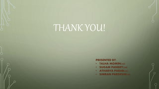 THANK YOU!
PRESENTED BY:
• TALHA MOMIN(33)
• SUGAM PANDEY(34)
• ATHARVA PARAB(35)
• SIMRAN PARDESHI(36)
 