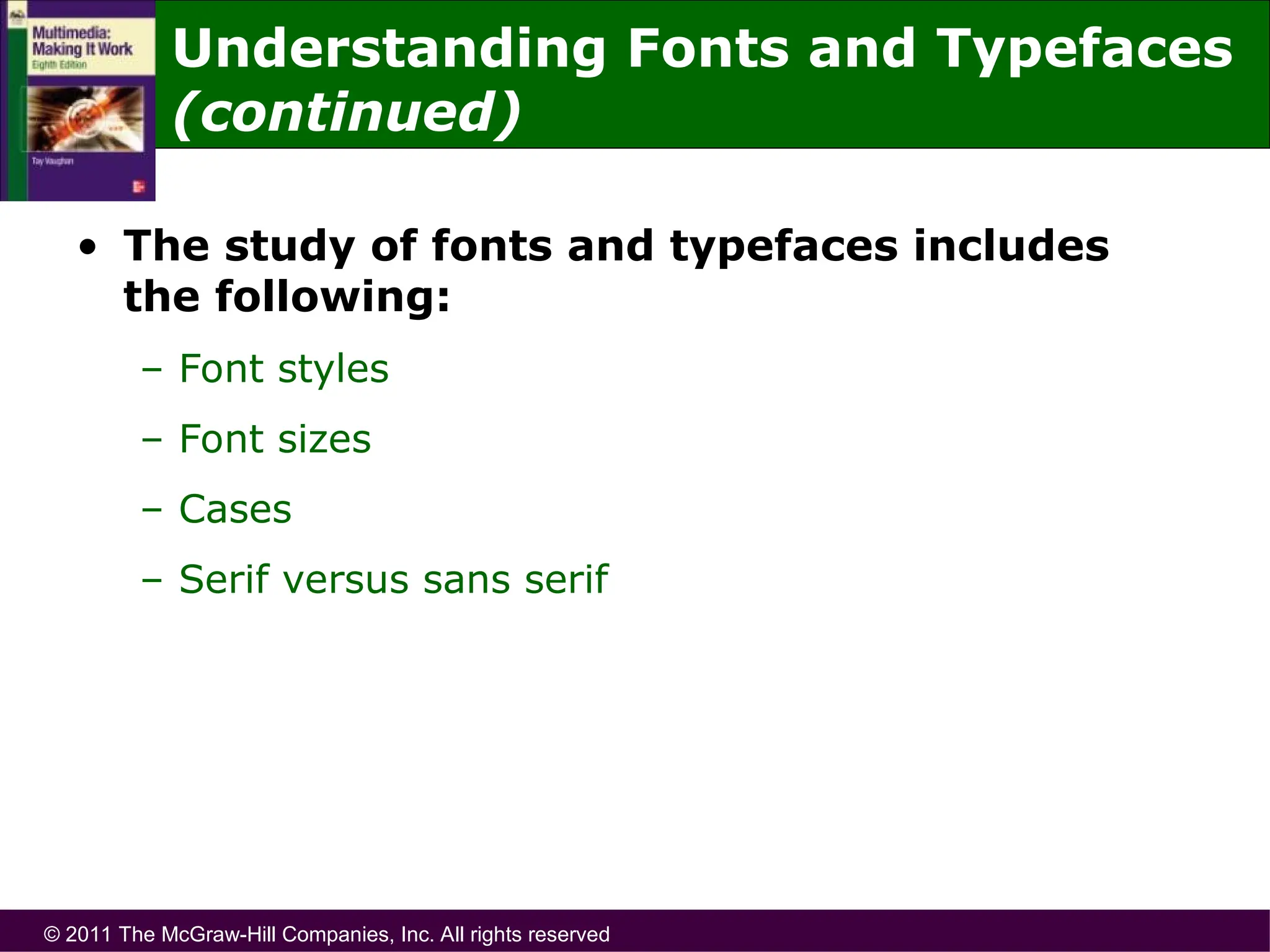 © 2011 The McGraw-Hill Companies, Inc. All rights reserved
Understanding Fonts and Typefaces
(continued)
• The study of fonts and typefaces includes
the following:
– Font styles
– Font sizes
– Cases
– Serif versus sans serif
 