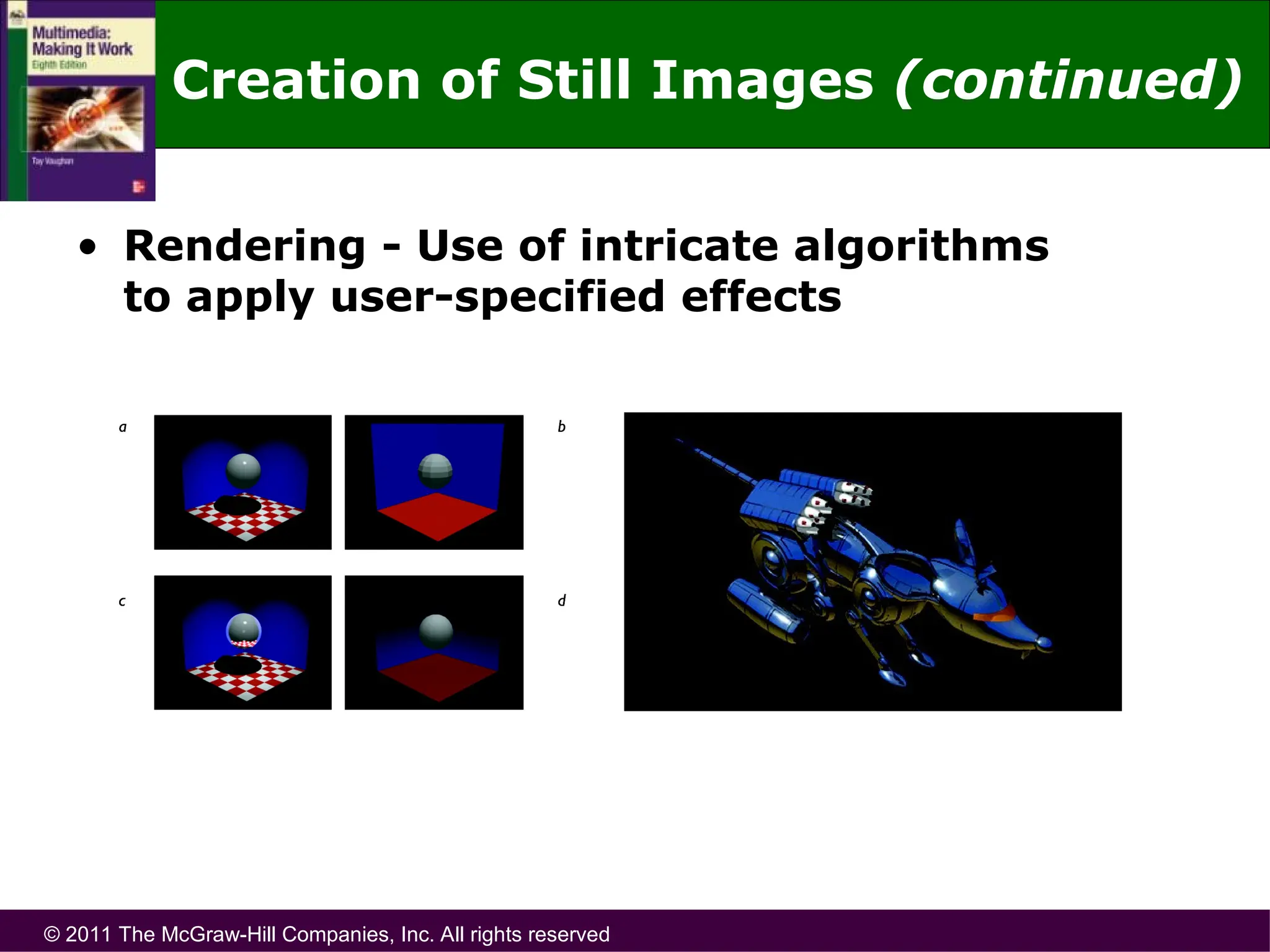 © 2011 The McGraw-Hill Companies, Inc. All rights reserved
• Rendering - Use of intricate algorithms
to apply user-specified effects
Creation of Still Images (continued)
 