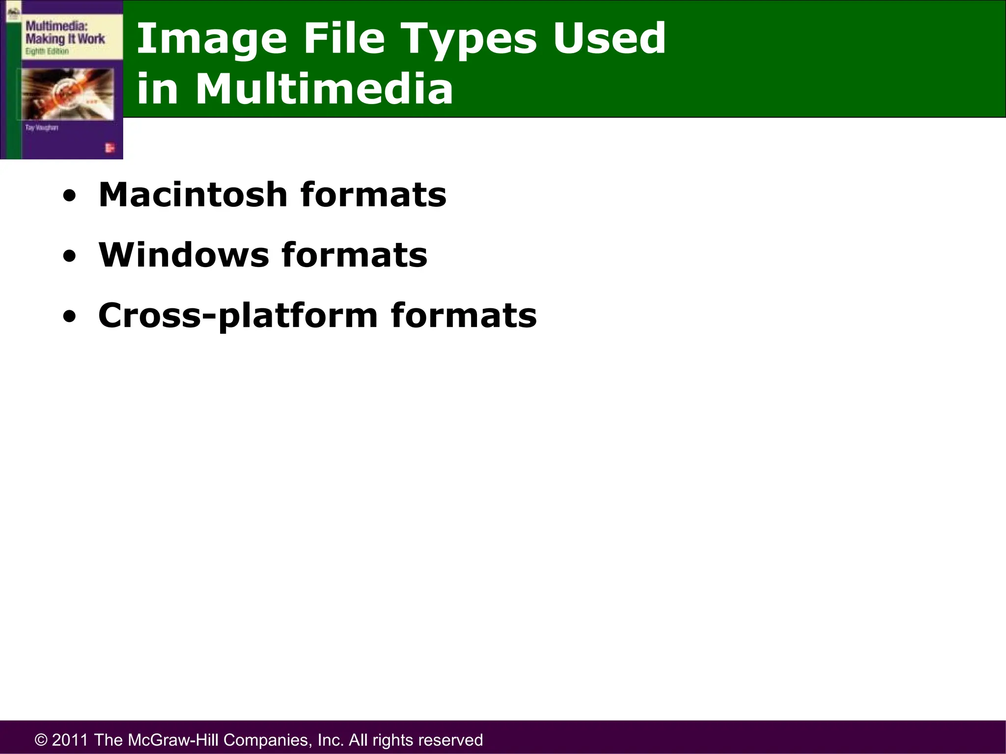 © 2011 The McGraw-Hill Companies, Inc. All rights reserved
Image File Types Used
in Multimedia
• Macintosh formats
• Windows formats
• Cross-platform formats
 