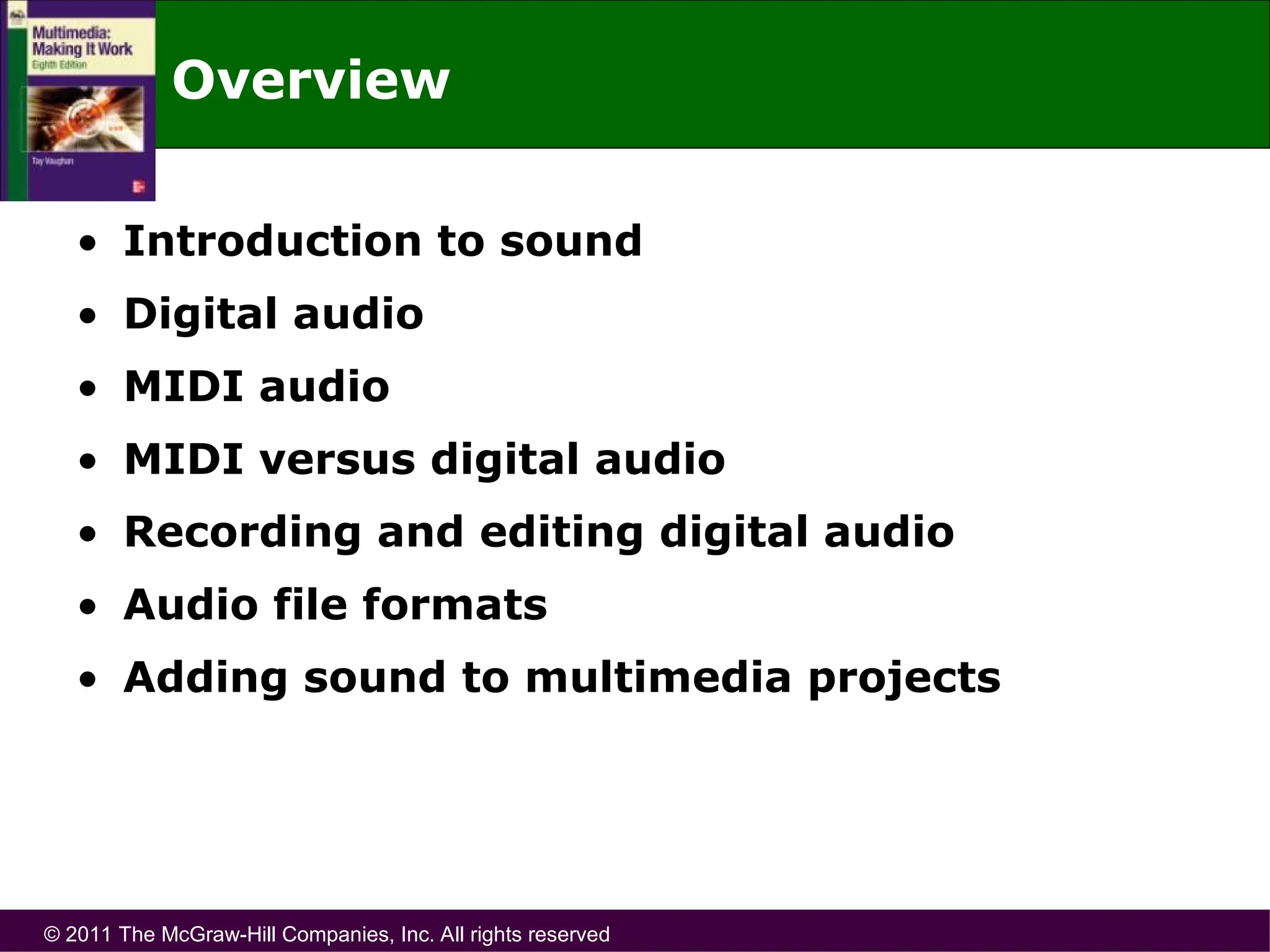 © 2011 The McGraw-Hill Companies, Inc. All rights reserved
Overview
• Introduction to sound
• Digital audio
• MIDI audio
• MIDI versus digital audio
• Recording and editing digital audio
• Audio file formats
• Adding sound to multimedia projects
 