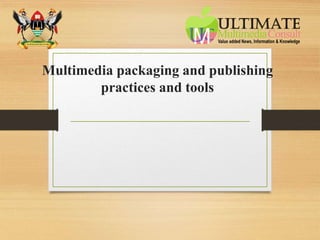 Multimedia packaging and publishing
practices and tools
 