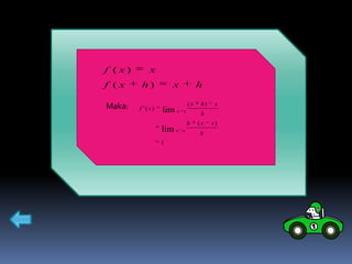 f ( x)       x
f (x     h)            x              h

                                 (x    h)    x
Maka:    f '( x)   lim   h   0
                                       h
                                 h    (x    x)
                   lim   h   0
                                      h
                   1
 
