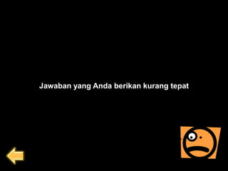 Jawaban yang Anda berikan kurang tepat
 