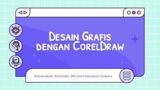 Desain Grafis
dengan CorelDraw
Ekstrakurikuler Multimedia, SMA Islam Diponegoro Surakarta
 