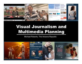 Visual Journalism and
 Multimedia Planning
   Michael Roberts, The Arizona Republic
 