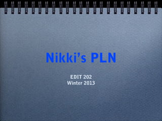 Nikki’s PLN
    EDIT 202
   Winter 2013
 
