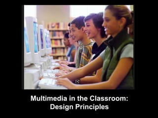 Multimedia in the Classroom:
Design Principles
 