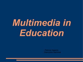 Multimedia in
Education
- Patricia Gajardo
-Dannytzia Gamonal
 