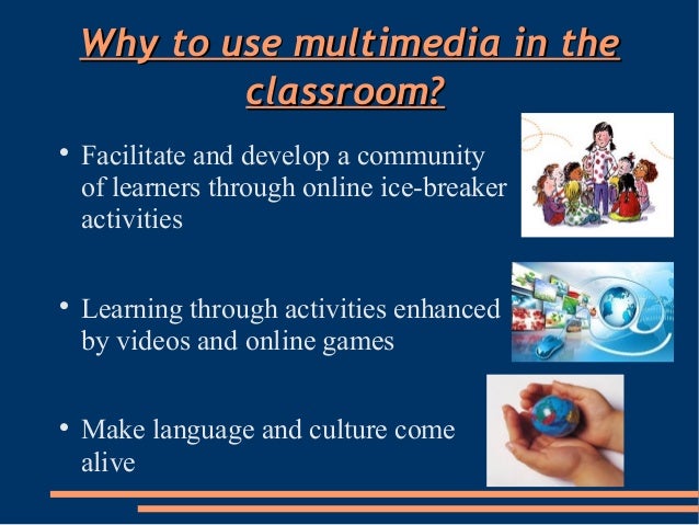 Why to use multimedia in theWhy to use multimedia in theclassroom?classroom?Facilitate and develop a communityof learners...