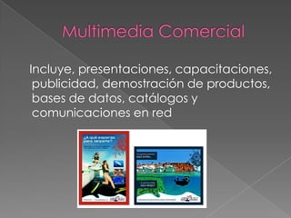 Incluye, presentaciones, capacitaciones,
 publicidad, demostración de productos,
 bases de datos, catálogos y
 comunicaciones en red
 