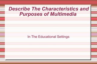 Describe The Characteristics and Purposes of Multimedia  In The Educational Settings 