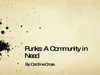 Punks: A Community in Need By Caroline Cross 