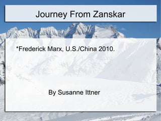 Journey From Zanskar
*Frederick Marx, U.S./China 2010.
By Susanne Ittner
 