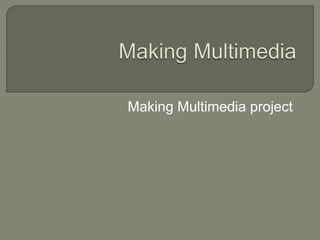 Making Multimedia project
 