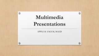 Multimedia
Presentations
APPLE B. TAGUM, MAED
 