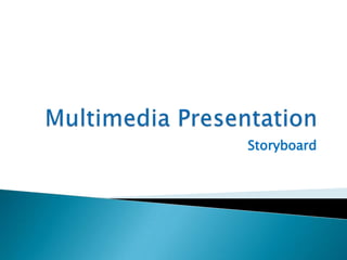 Multimedia Presentation  Storyboard 
